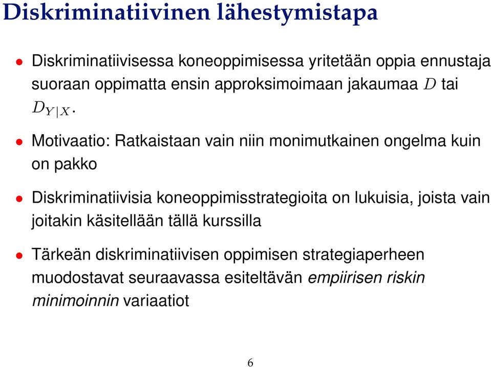 Motivaatio: Ratkaistaan vain niin monimutkainen ongelma kuin on pakko Diskriminatiivisia koneoppimisstrategioita on