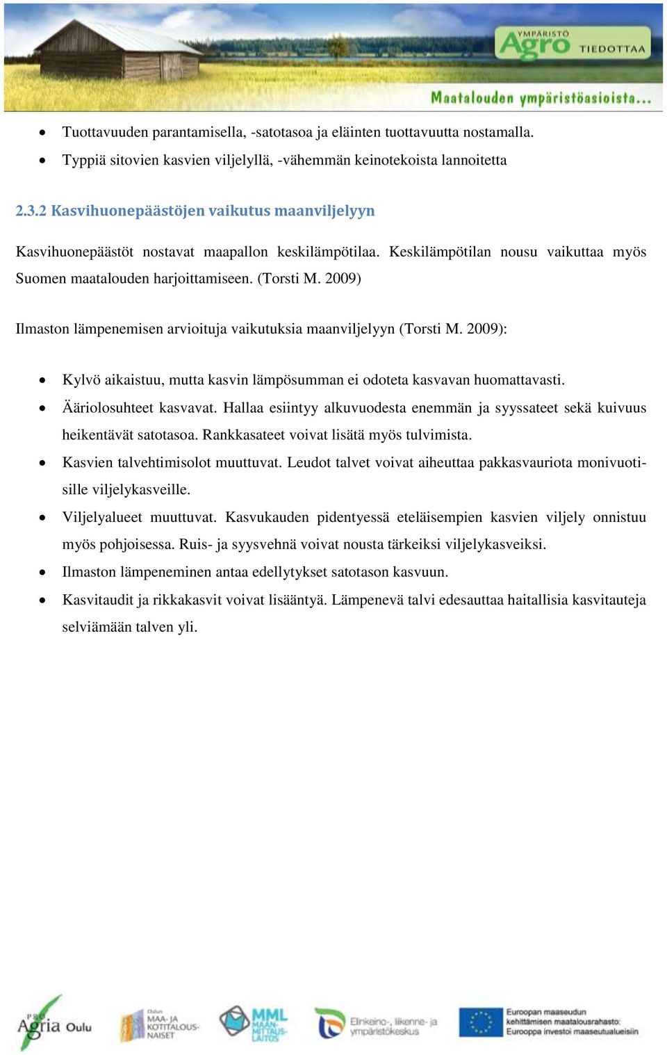 2009) Ilmaston lämpenemisen arvioituja vaikutuksia maanviljelyyn (Torsti M. 2009): Kylvö aikaistuu, mutta kasvin lämpösumman ei odoteta kasvavan huomattavasti. Ääriolosuhteet kasvavat.