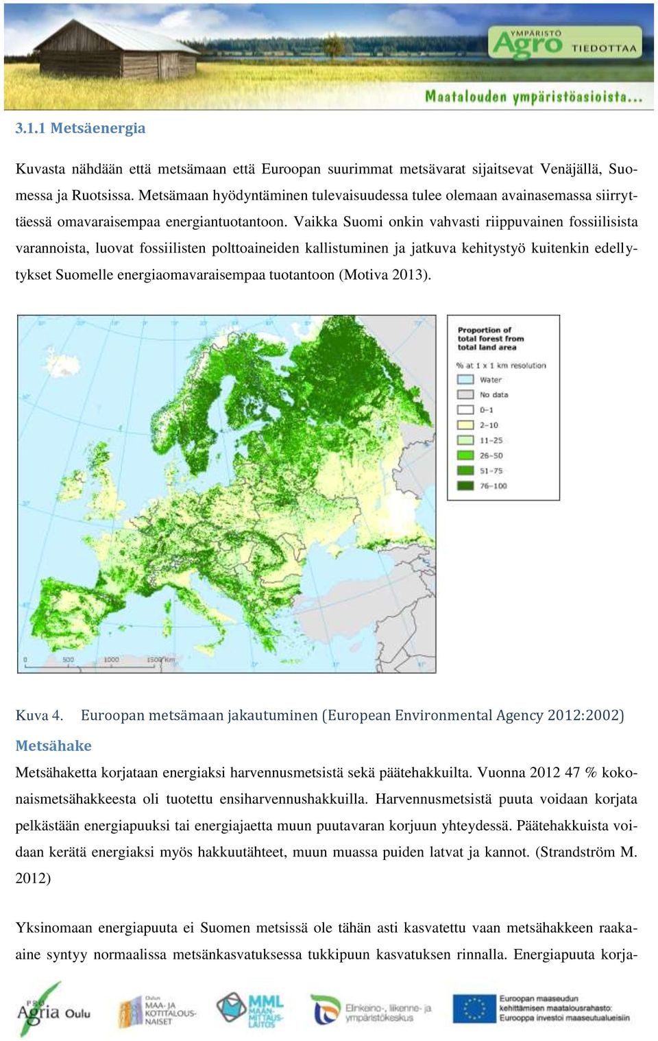 Vaikka Suomi onkin vahvasti riippuvainen fossiilisista varannoista, luovat fossiilisten polttoaineiden kallistuminen ja jatkuva kehitystyö kuitenkin edellytykset Suomelle energiaomavaraisempaa