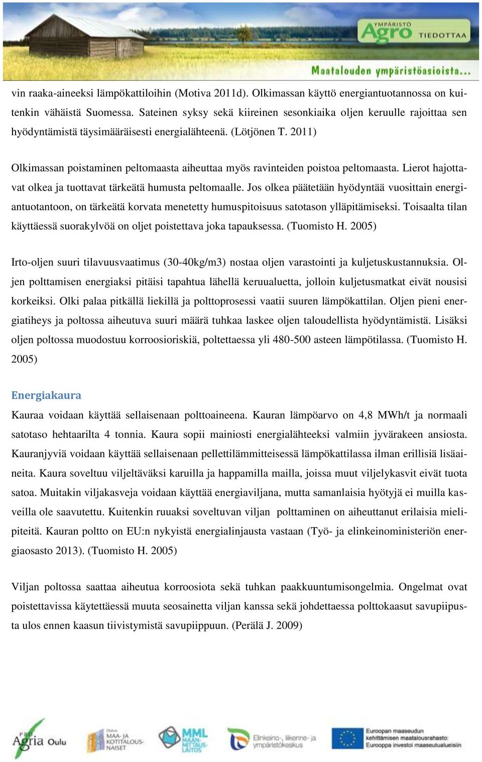 2011) Olkimassan poistaminen peltomaasta aiheuttaa myös ravinteiden poistoa peltomaasta. Lierot hajottavat olkea ja tuottavat tärkeätä humusta peltomaalle.