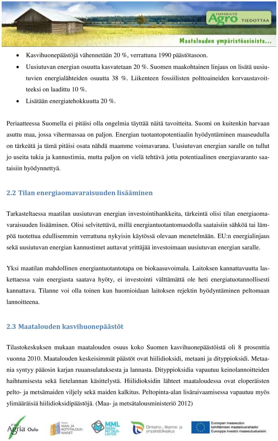 Suomi on kuitenkin harvaan asuttu maa, jossa vihermassaa on paljon. Energian tuotantopotentiaalin hyödyntäminen maaseudulla on tärkeätä ja tämä pitäisi osata nähdä maamme voimavarana.