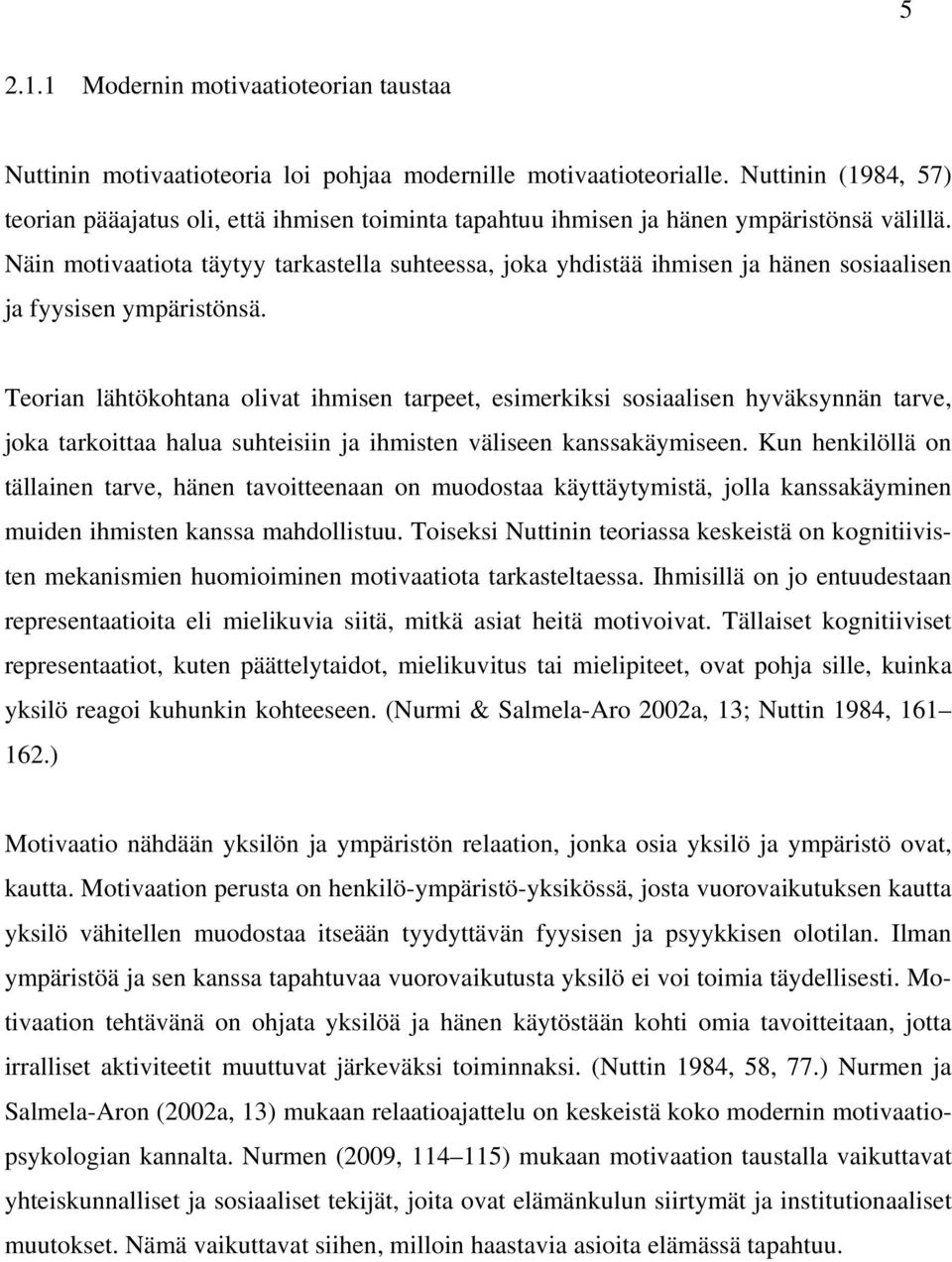 Näin motivaatiota täytyy tarkastella suhteessa, joka yhdistää ihmisen ja hänen sosiaalisen ja fyysisen ympäristönsä.