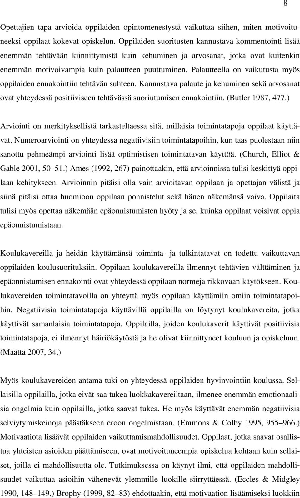 Palautteella on vaikutusta myös oppilaiden ennakointiin tehtävän suhteen. Kannustava palaute ja kehuminen sekä arvosanat ovat yhteydessä positiiviseen tehtävässä suoriutumisen ennakointiin.