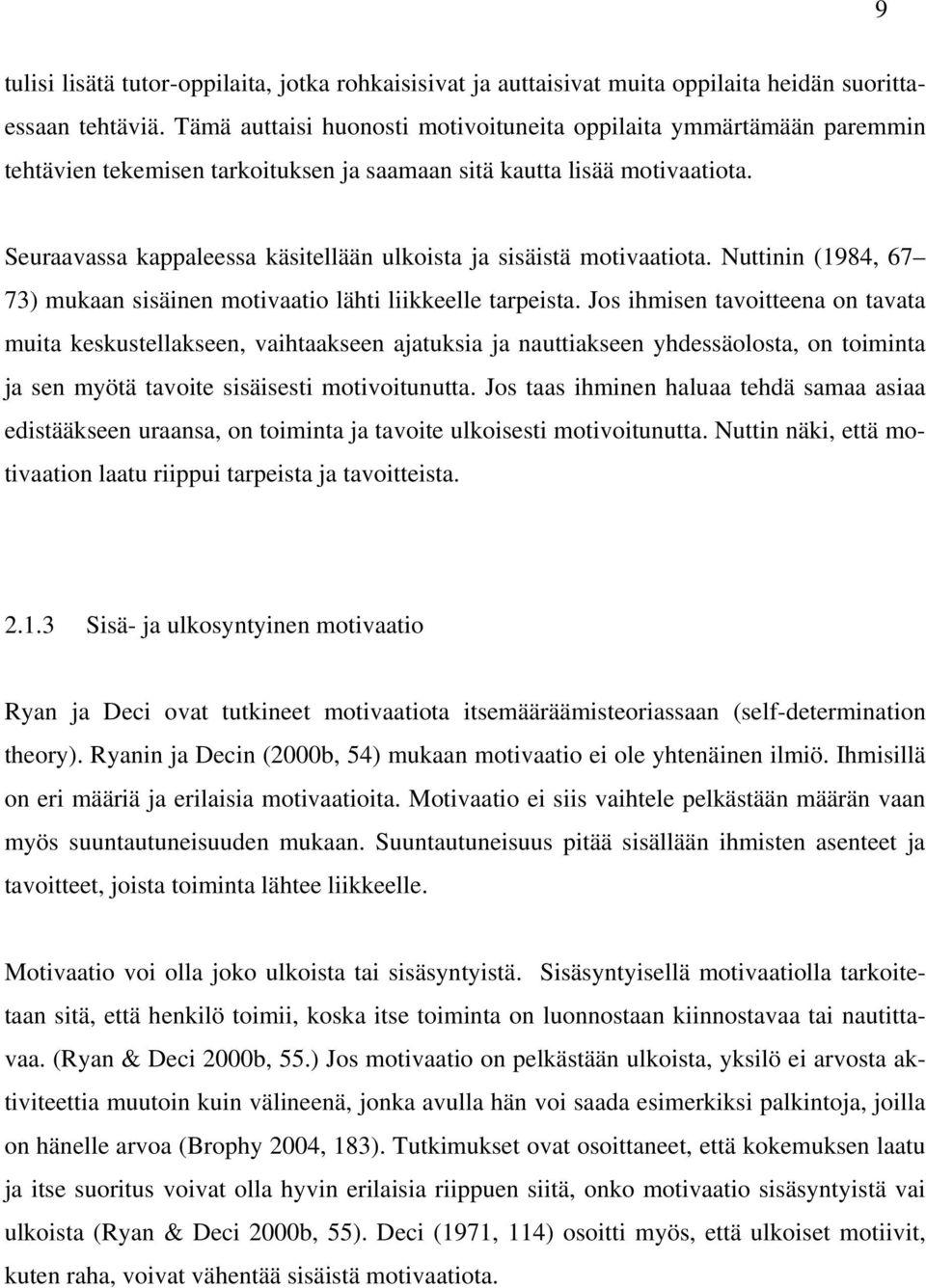 Seuraavassa kappaleessa käsitellään ulkoista ja sisäistä motivaatiota. Nuttinin (1984, 67 73) mukaan sisäinen motivaatio lähti liikkeelle tarpeista.