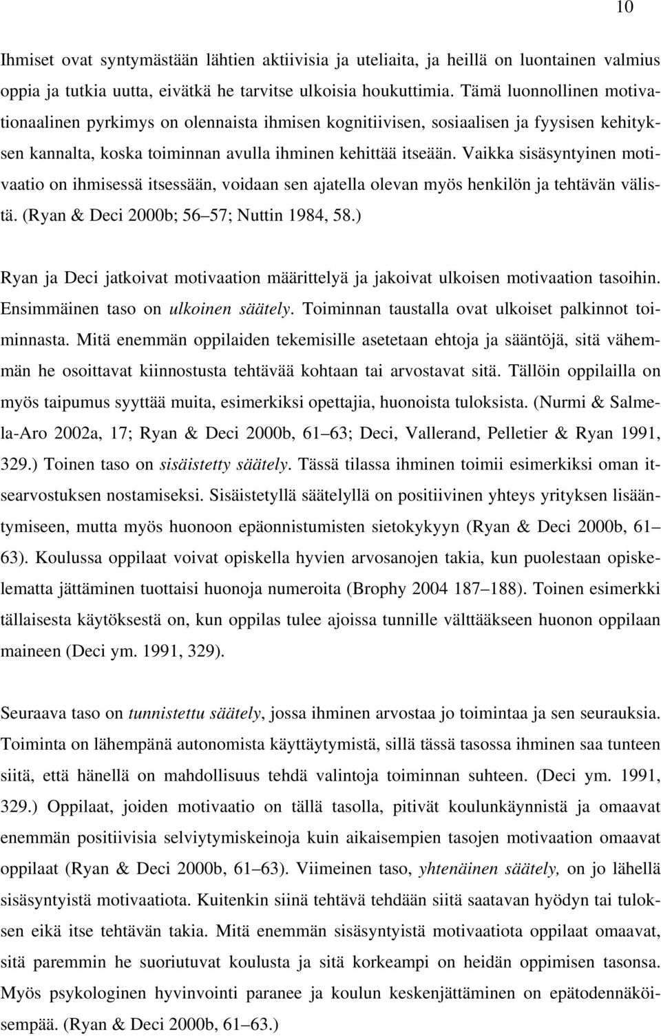Vaikka sisäsyntyinen motivaatio on ihmisessä itsessään, voidaan sen ajatella olevan myös henkilön ja tehtävän välistä. (Ryan & Deci 2000b; 56 57; Nuttin 1984, 58.