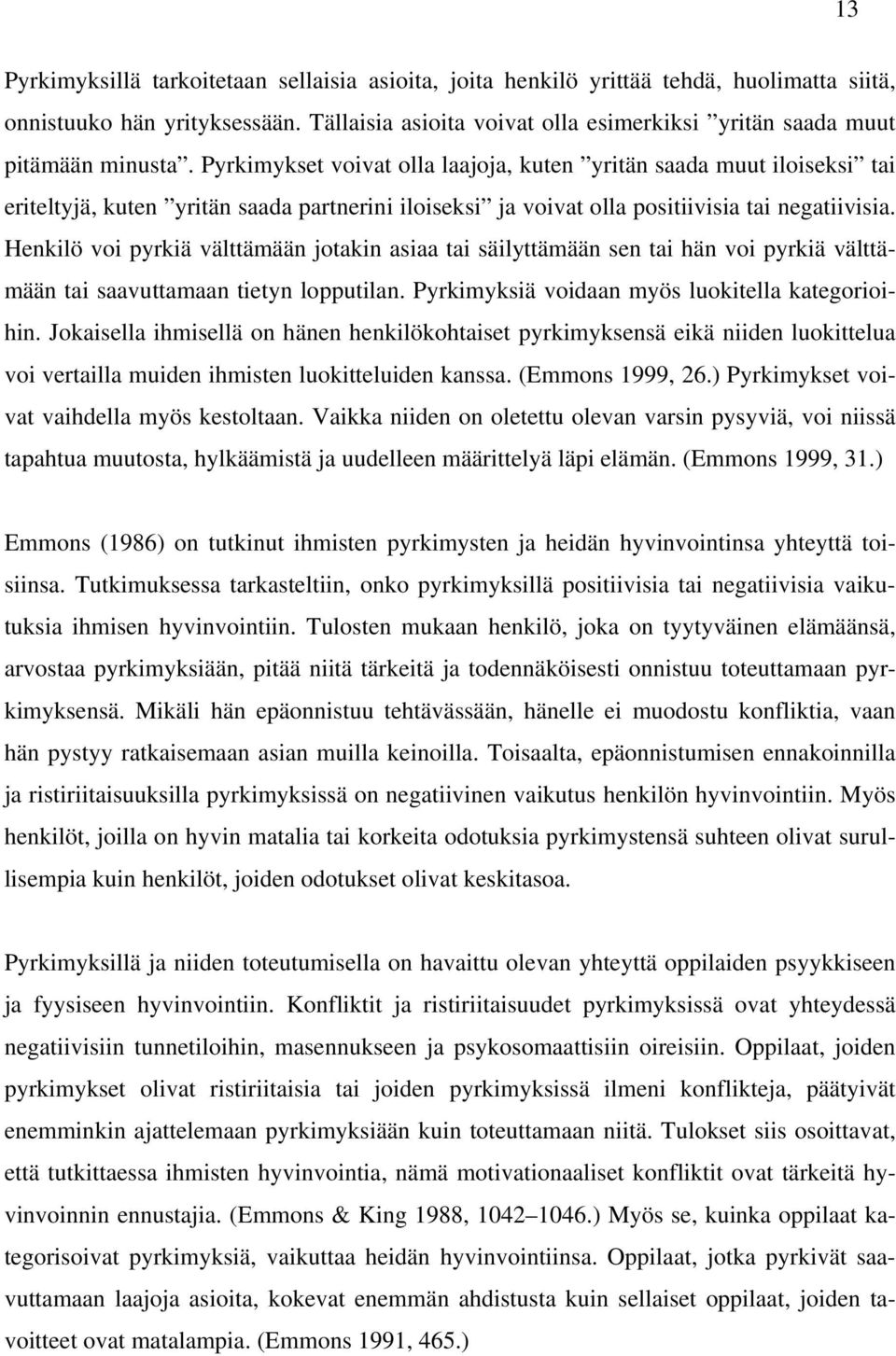 Pyrkimykset voivat olla laajoja, kuten yritän saada muut iloiseksi tai eriteltyjä, kuten yritän saada partnerini iloiseksi ja voivat olla positiivisia tai negatiivisia.