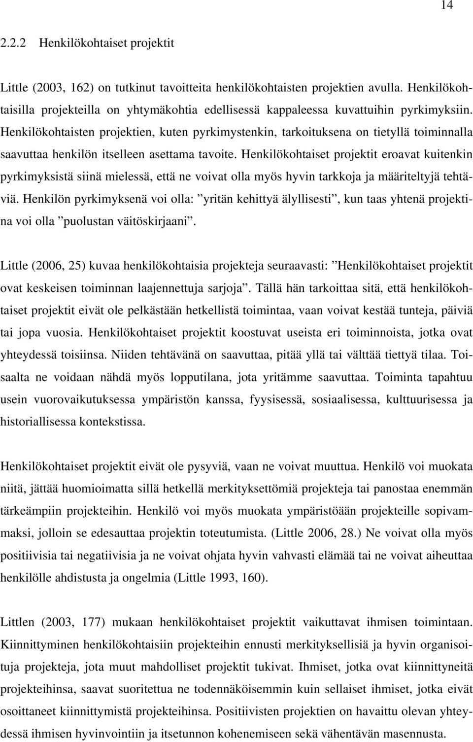 Henkilökohtaisten projektien, kuten pyrkimystenkin, tarkoituksena on tietyllä toiminnalla saavuttaa henkilön itselleen asettama tavoite.