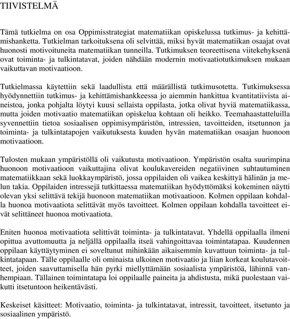 Tutkimuksen teoreettisena viitekehyksenä ovat toiminta- ja tulkintatavat, joiden nähdään modernin motivaatiotutkimuksen mukaan vaikuttavan motivaatioon.