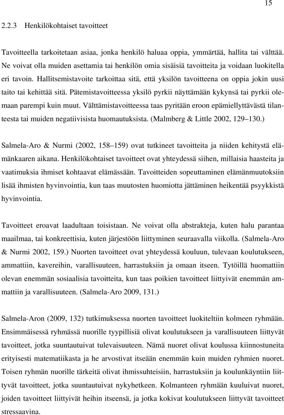Hallitsemistavoite tarkoittaa sitä, että yksilön tavoitteena on oppia jokin uusi taito tai kehittää sitä. Pätemistavoitteessa yksilö pyrkii näyttämään kykynsä tai pyrkii olemaan parempi kuin muut.