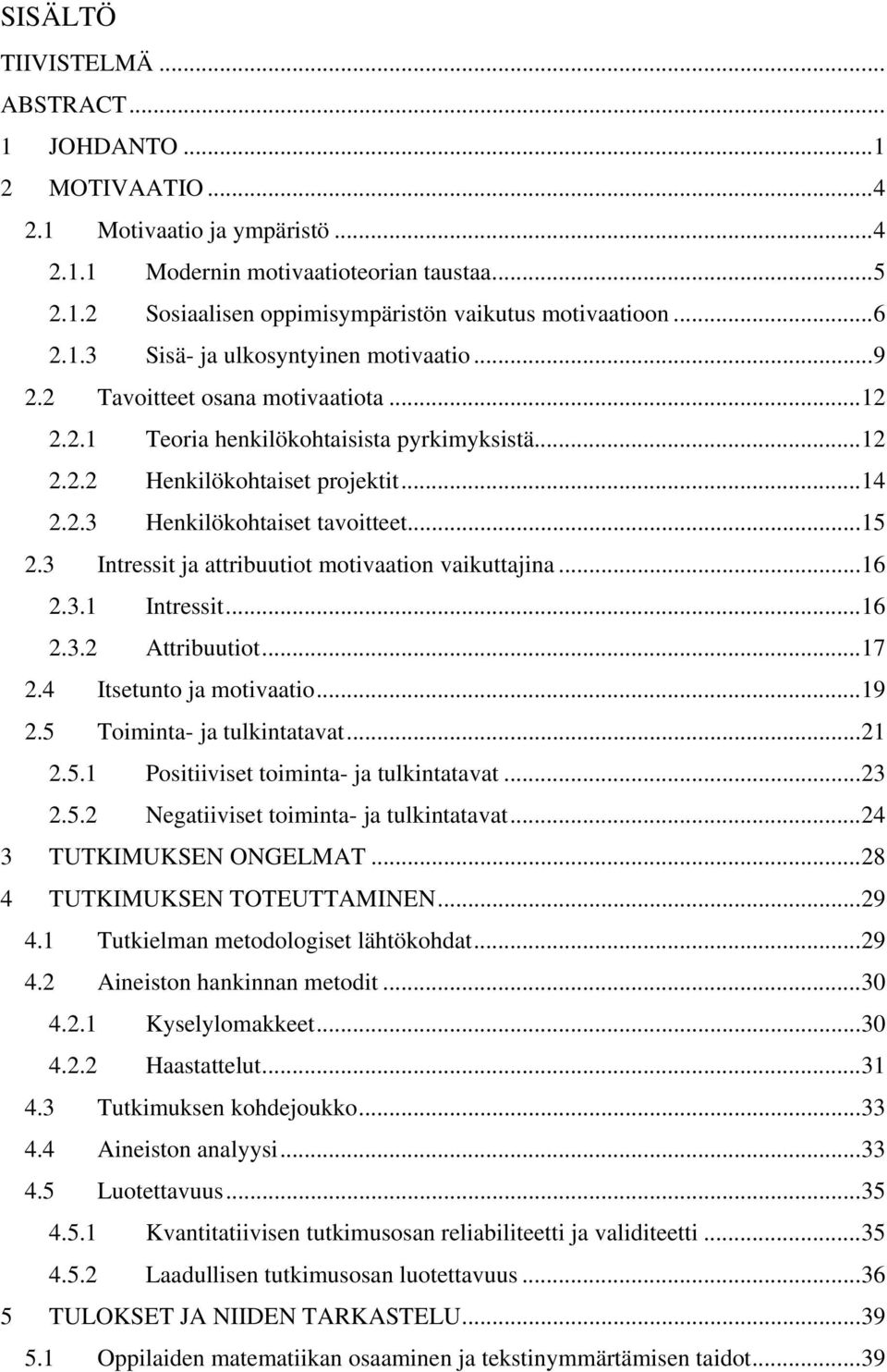 ..15 2.3 Intressit ja attribuutiot motivaation vaikuttajina...16 2.3.1 Intressit...16 2.3.2 Attribuutiot...17 2.4 Itsetunto ja motivaatio...19 2.5 Toiminta- ja tulkintatavat...21 2.5.1 Positiiviset toiminta- ja tulkintatavat.