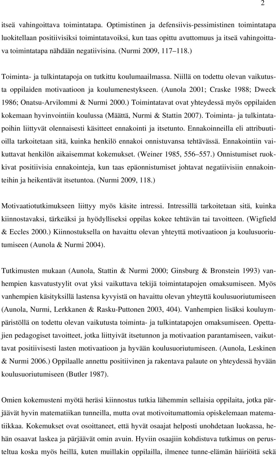 (Nurmi 2009, 117 118.) Toiminta- ja tulkintatapoja on tutkittu koulumaailmassa. Niillä on todettu olevan vaikutusta oppilaiden motivaatioon ja koulumenestykseen.