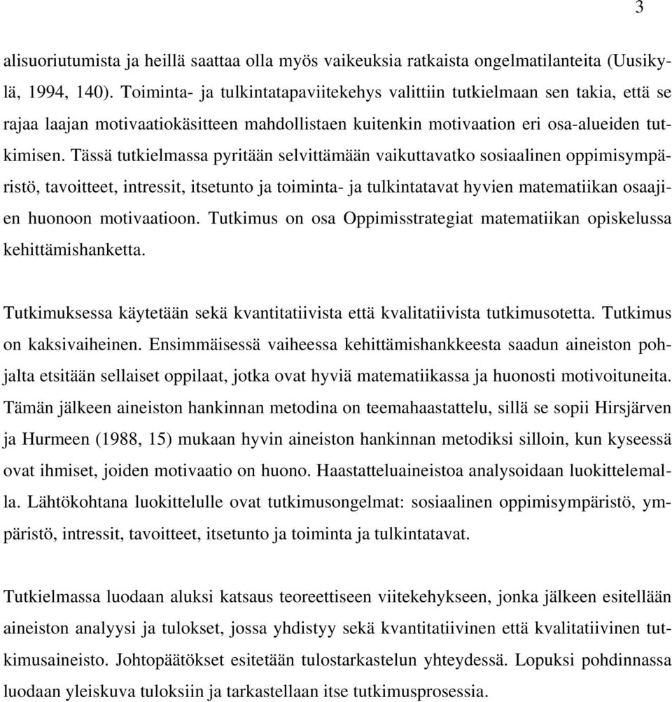 Tässä tutkielmassa pyritään selvittämään vaikuttavatko sosiaalinen oppimisympäristö, tavoitteet, intressit, itsetunto ja toiminta- ja tulkintatavat hyvien matematiikan osaajien huonoon motivaatioon.