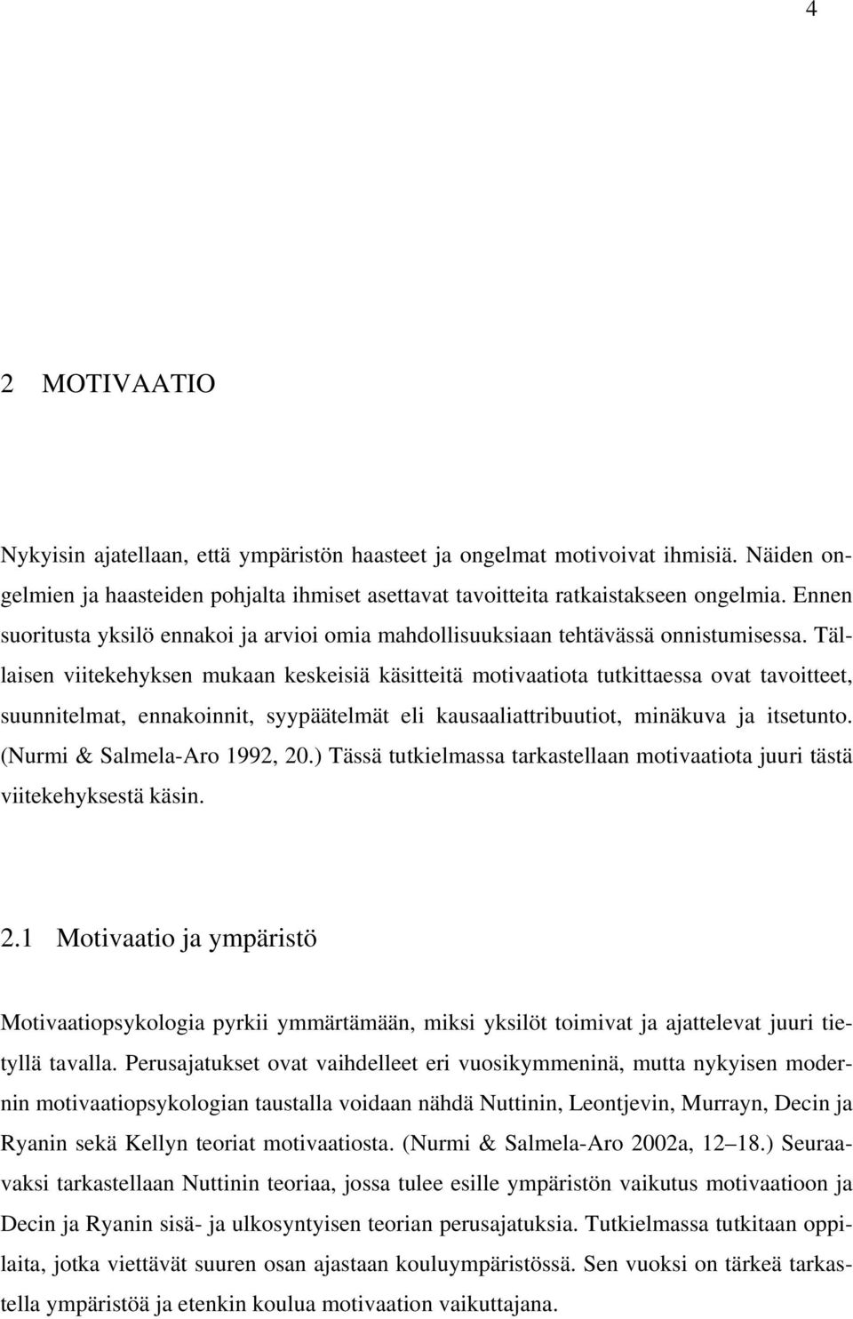 Tällaisen viitekehyksen mukaan keskeisiä käsitteitä motivaatiota tutkittaessa ovat tavoitteet, suunnitelmat, ennakoinnit, syypäätelmät eli kausaaliattribuutiot, minäkuva ja itsetunto.