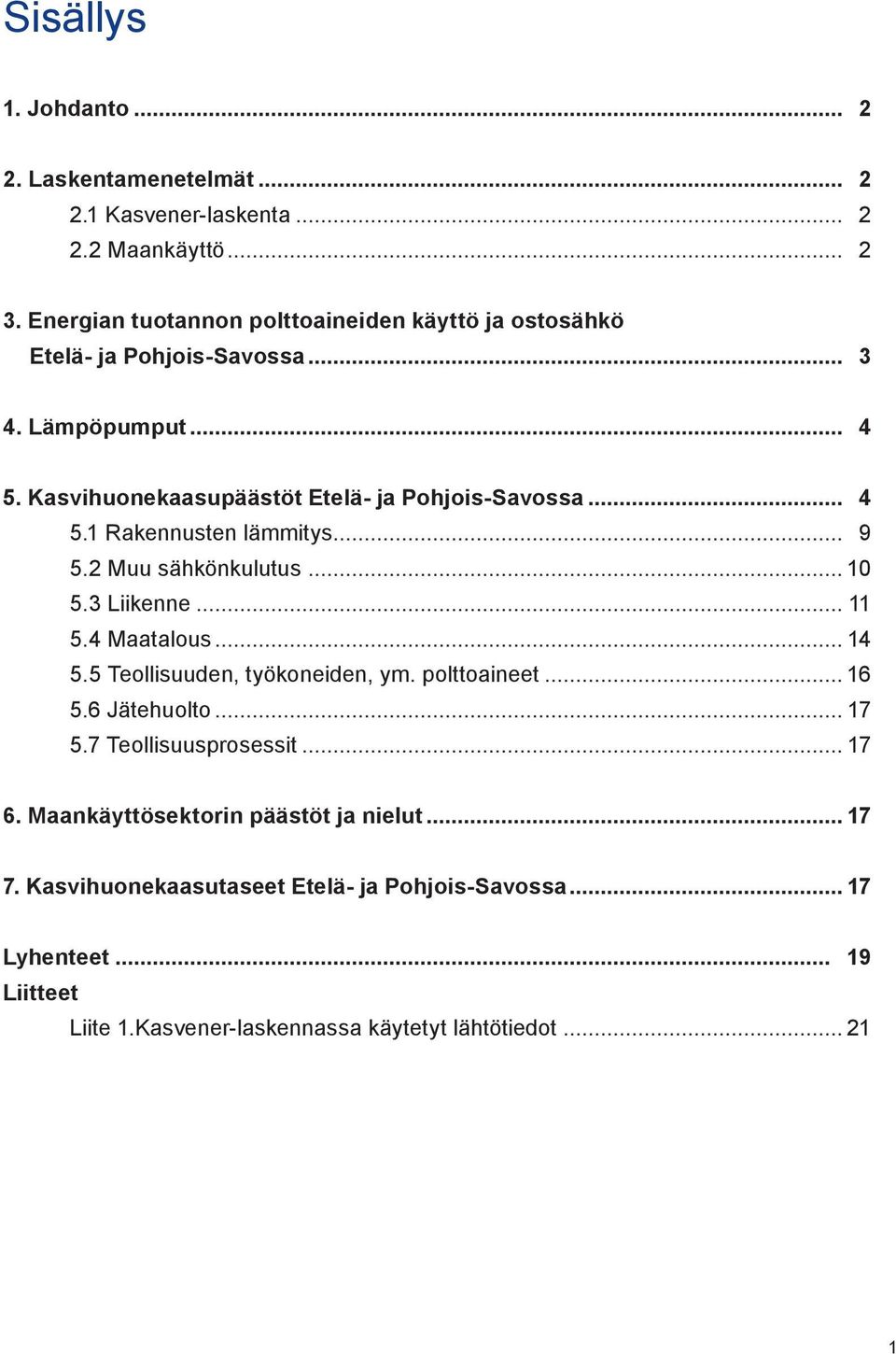 .. 9 5.2 Muu sähkönkulutus... 10 5.3 Liikenne... 11 5.4 Maatalous... 14 5.5 Teollisuuden, työkoneiden, ym. polttoaineet... 16 5.6 Jätehuolto... 17 5.