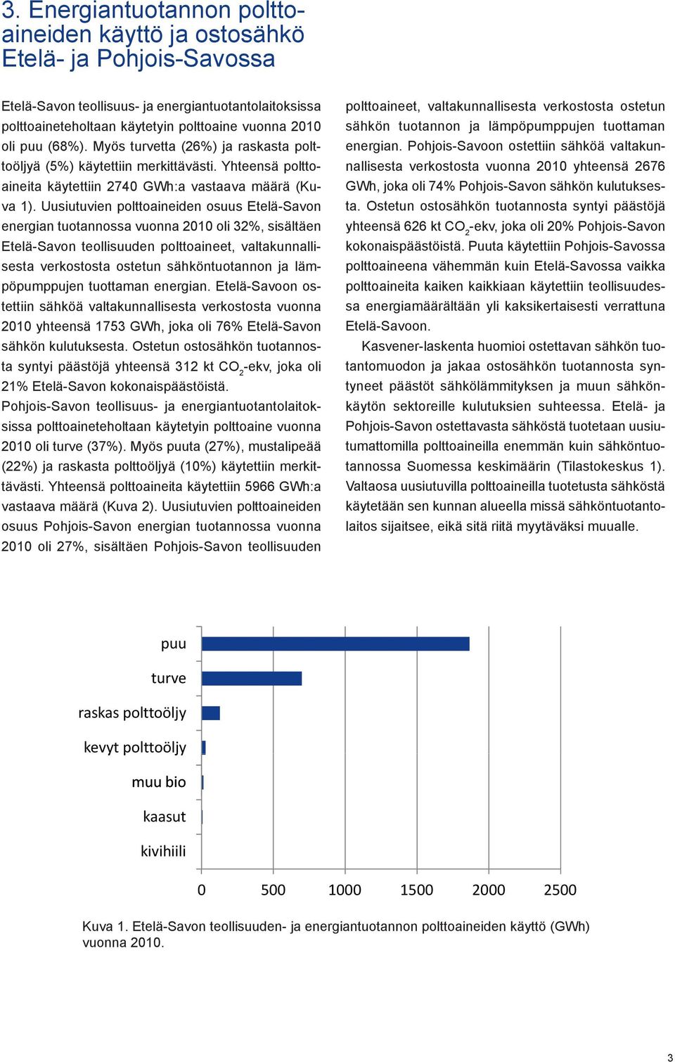 Uusiutuvien polttoaineiden osuus Etelä-Savon energian tuotannossa vuonna 2010 oli 32%, sisältäen Etelä-Savon teollisuuden polttoaineet, valtakunnallisesta verkostosta ostetun sähköntuotannon ja