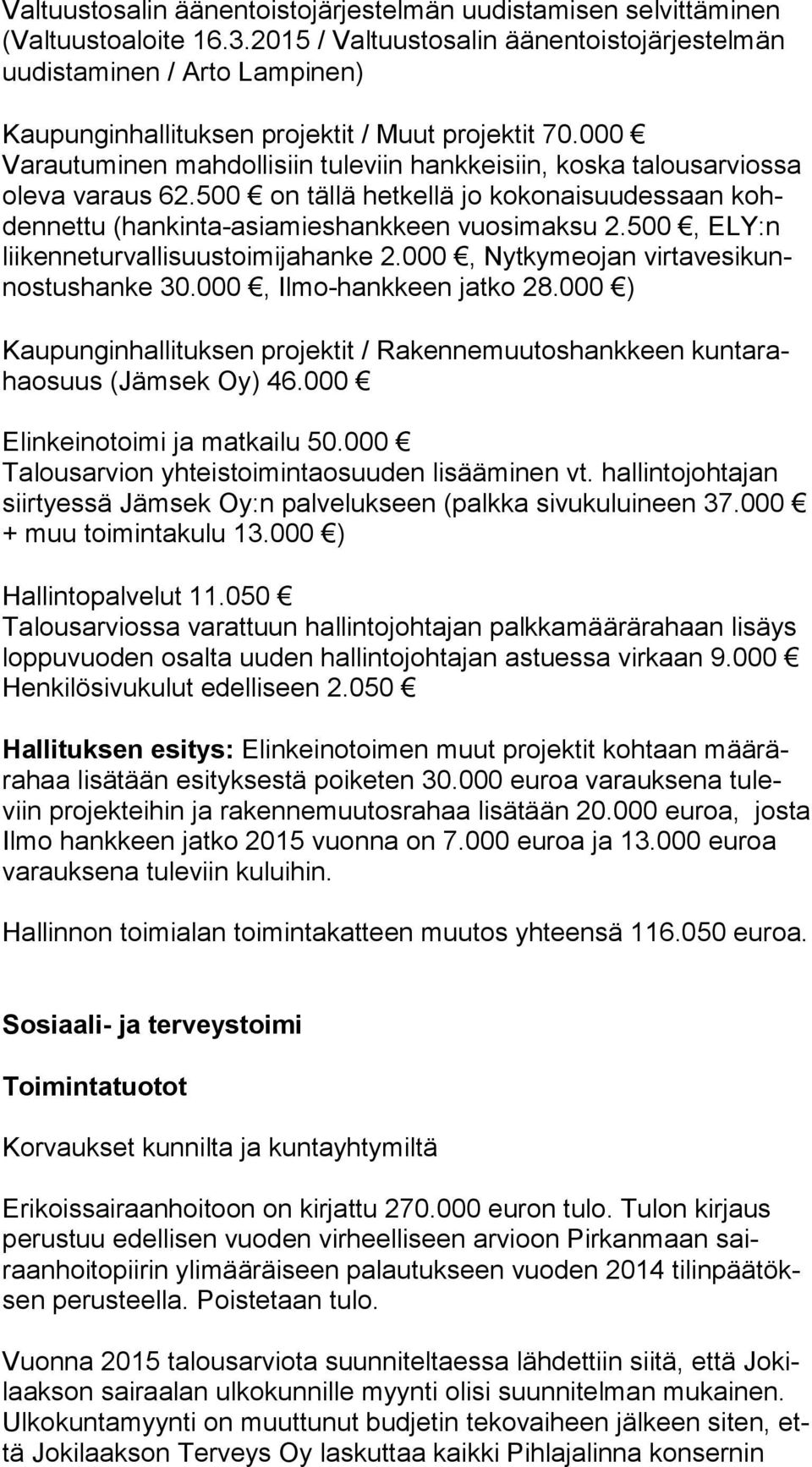 000 Varautuminen mahdollisiin tuleviin hankkeisiin, koska talousarviossa ole va varaus 62.500 on tällä hetkellä jo kokonaisuudessaan kohden net tu (hankinta-asiamieshankkeen vuosimaksu 2.