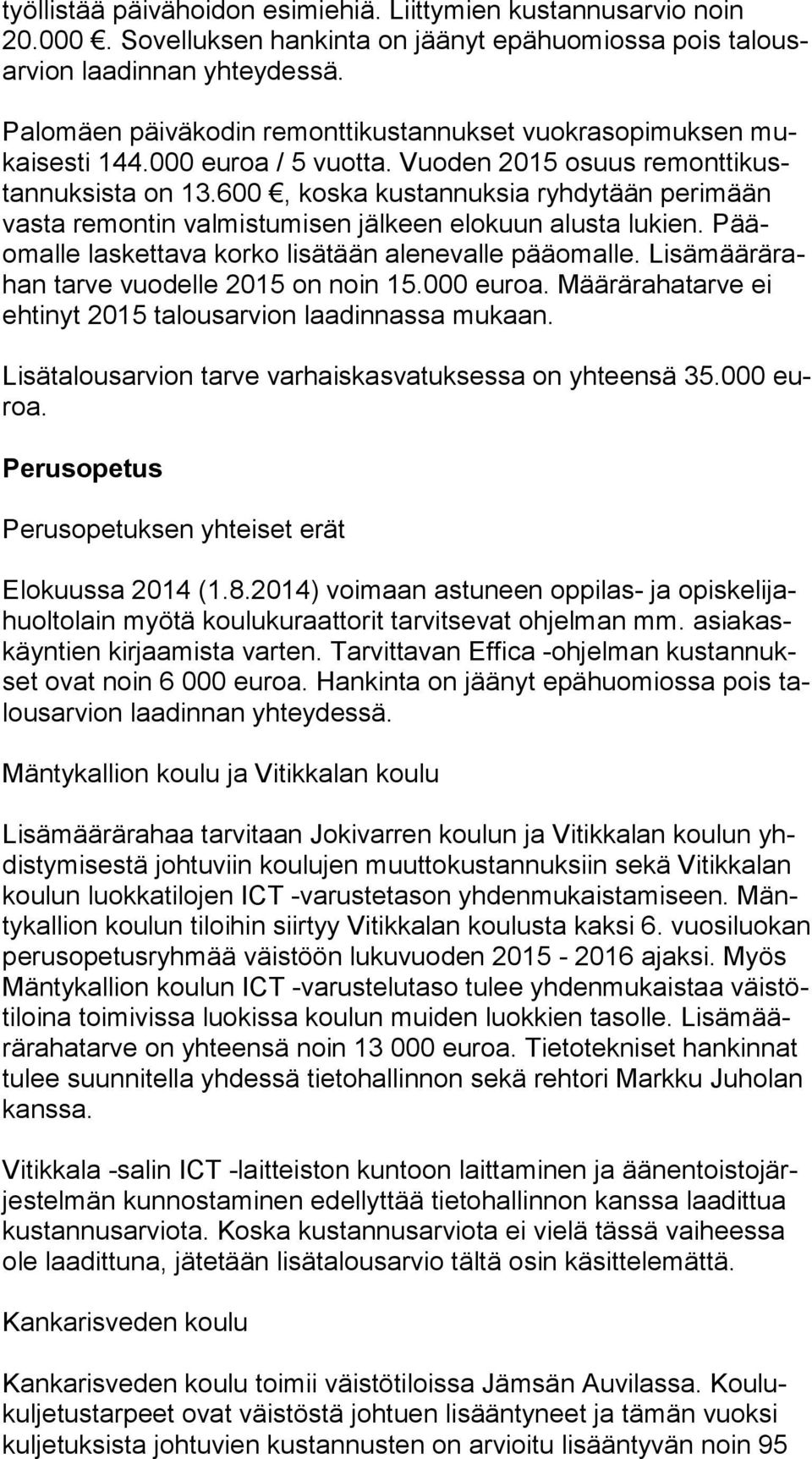 600, koska kustannuksia ryhdytään perimään vas ta remontin valmistumisen jälkeen elokuun alusta lukien. Pääomal le laskettava korko lisätään alenevalle pääomalle.