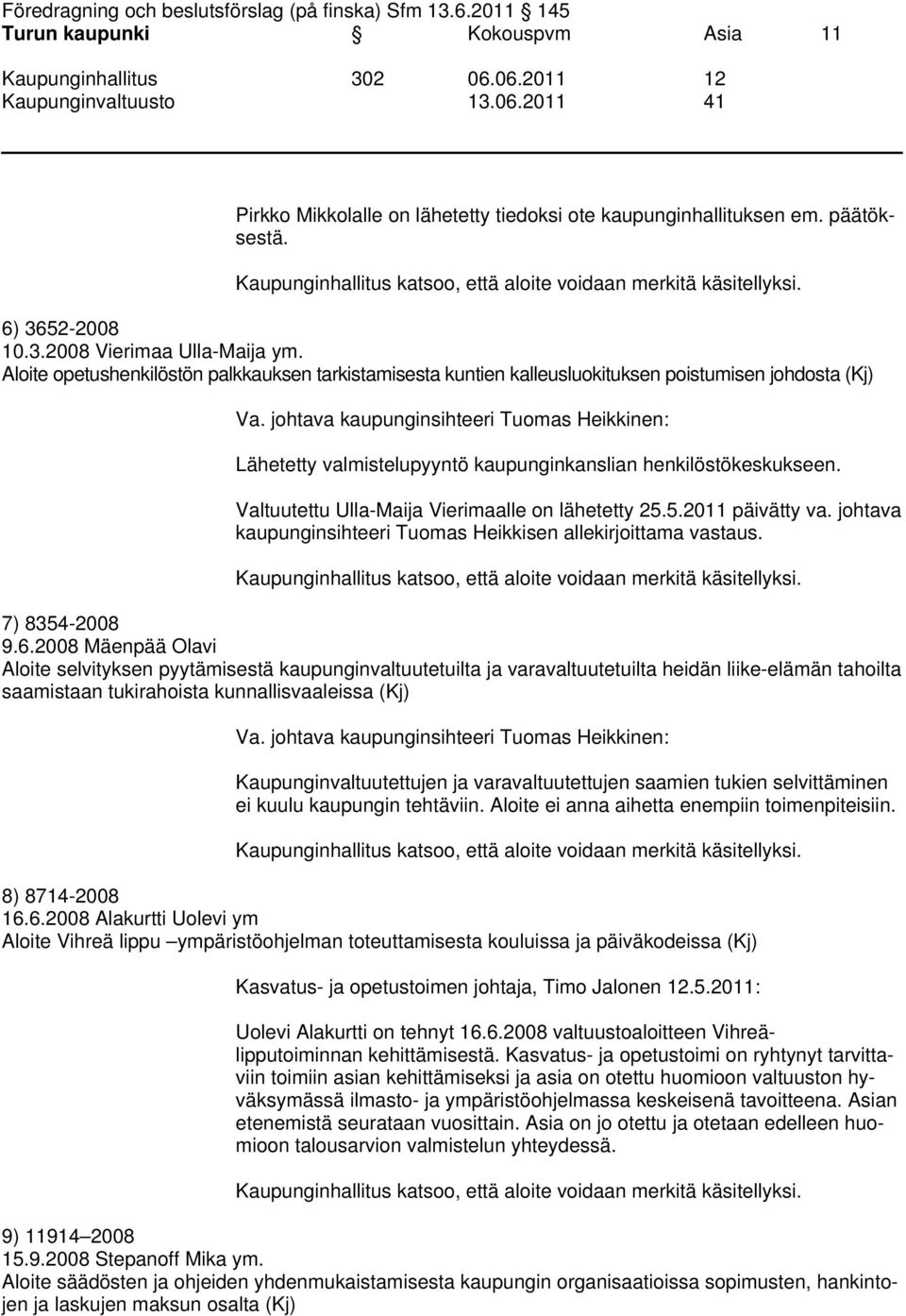 Valtuutettu Ulla-Maija Vierimaalle on lähetetty 25.5.2011 päivätty va. johtava kaupunginsihteeri Tuomas Heikkisen allekirjoittama vastaus. 7) 8354-2008 9.6.