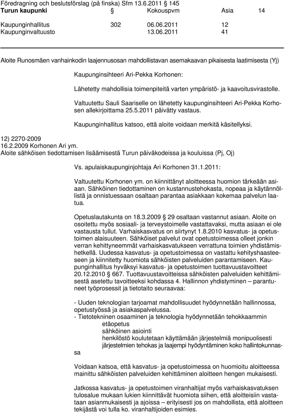 Aloite sähköisen tiedottamisen lisäämisestä Turun päiväkodeissa ja kouluissa (Pj, Oj) Vs. apulaiskaupunginjohtaja Ari Korhonen 31.1.2011: Valtuutettu Korhonen ym.