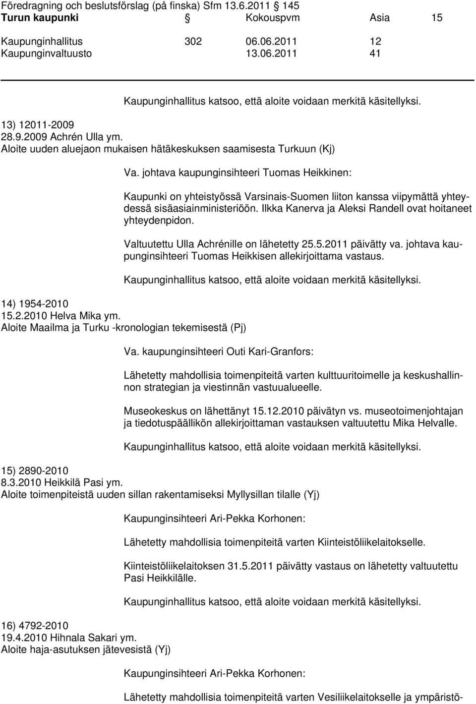 Ilkka Kanerva ja Aleksi Randell ovat hoitaneet yhteydenpidon. Valtuutettu Ulla Achrénille on lähetetty 25.5.2011 päivätty va. johtava kaupunginsihteeri Tuomas Heikkisen allekirjoittama vastaus.