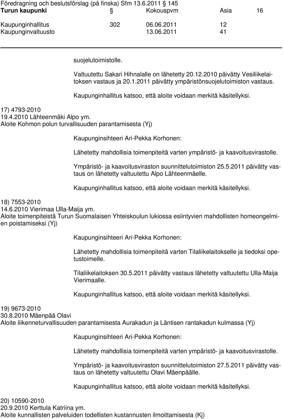 Ympäristö- ja kaavoitusviraston suunnittelutoimiston 25.5.2011 päivätty vastaus on lähetetty valtuutettu Alpo Lähteenmäelle. 18) 7553-2010 14.6.2010 Vierimaa Ulla-Maija ym.