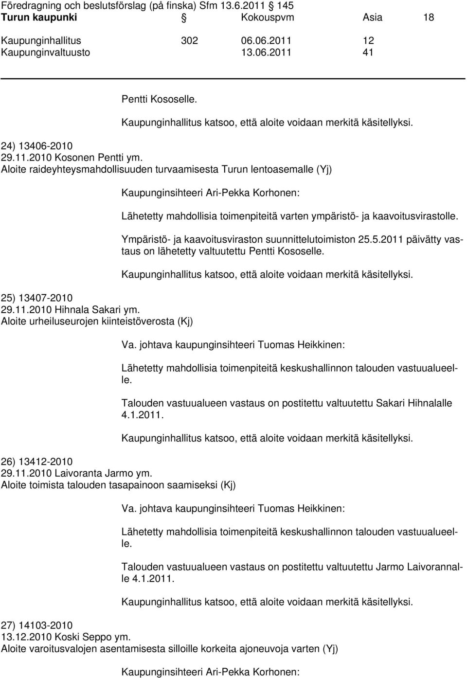 5.2011 päivätty vastaus on lähetetty valtuutettu Pentti Kososelle. 26) 13412-2010 29.11.2010 Laivoranta Jarmo ym.