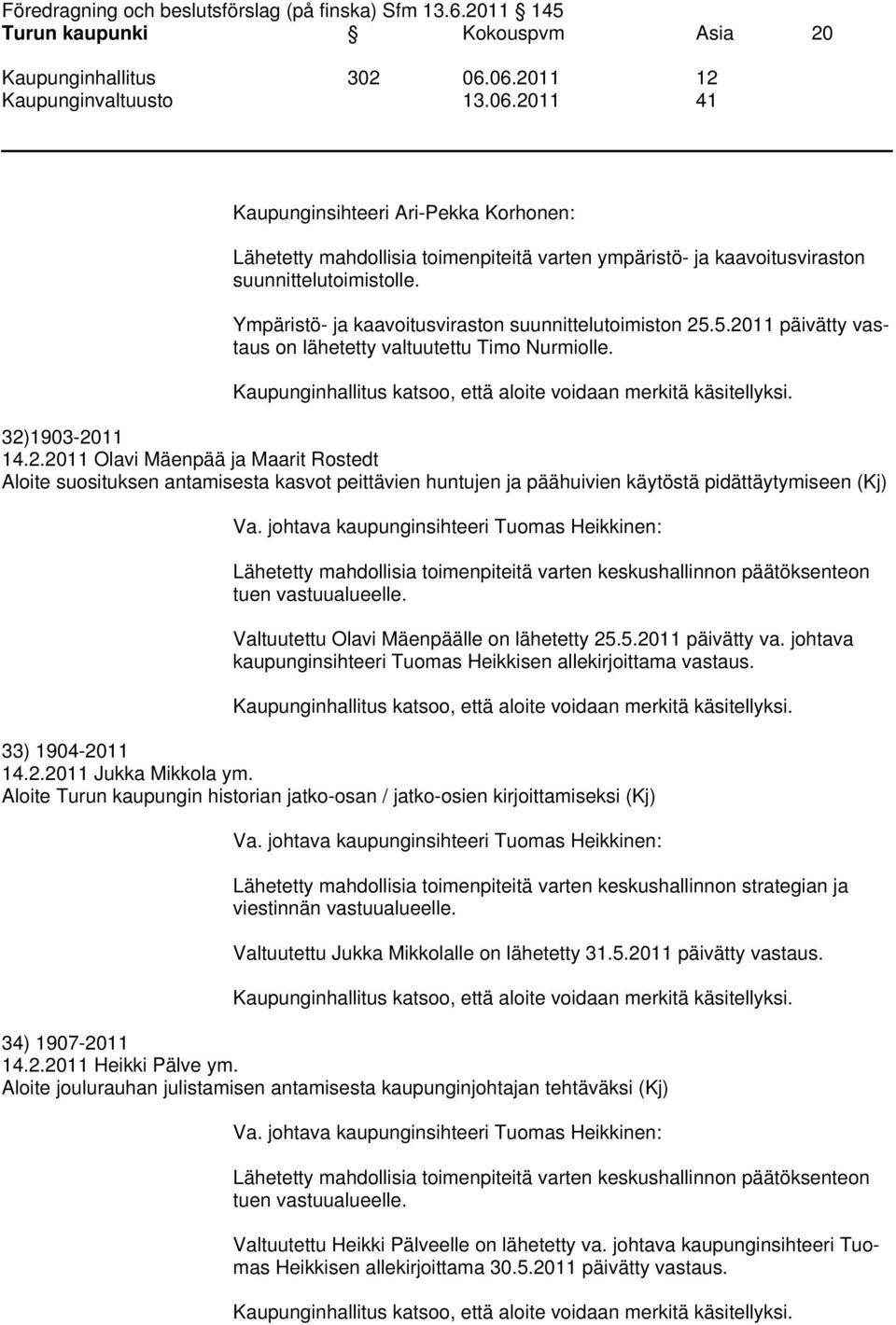 käytöstä pidättäytymiseen (Kj) Lähetetty mahdollisia toimenpiteitä varten keskushallinnon päätöksenteon tuen vastuualueelle. Valtuutettu Olavi Mäenpäälle on lähetetty 25.5.2011 päivätty va.