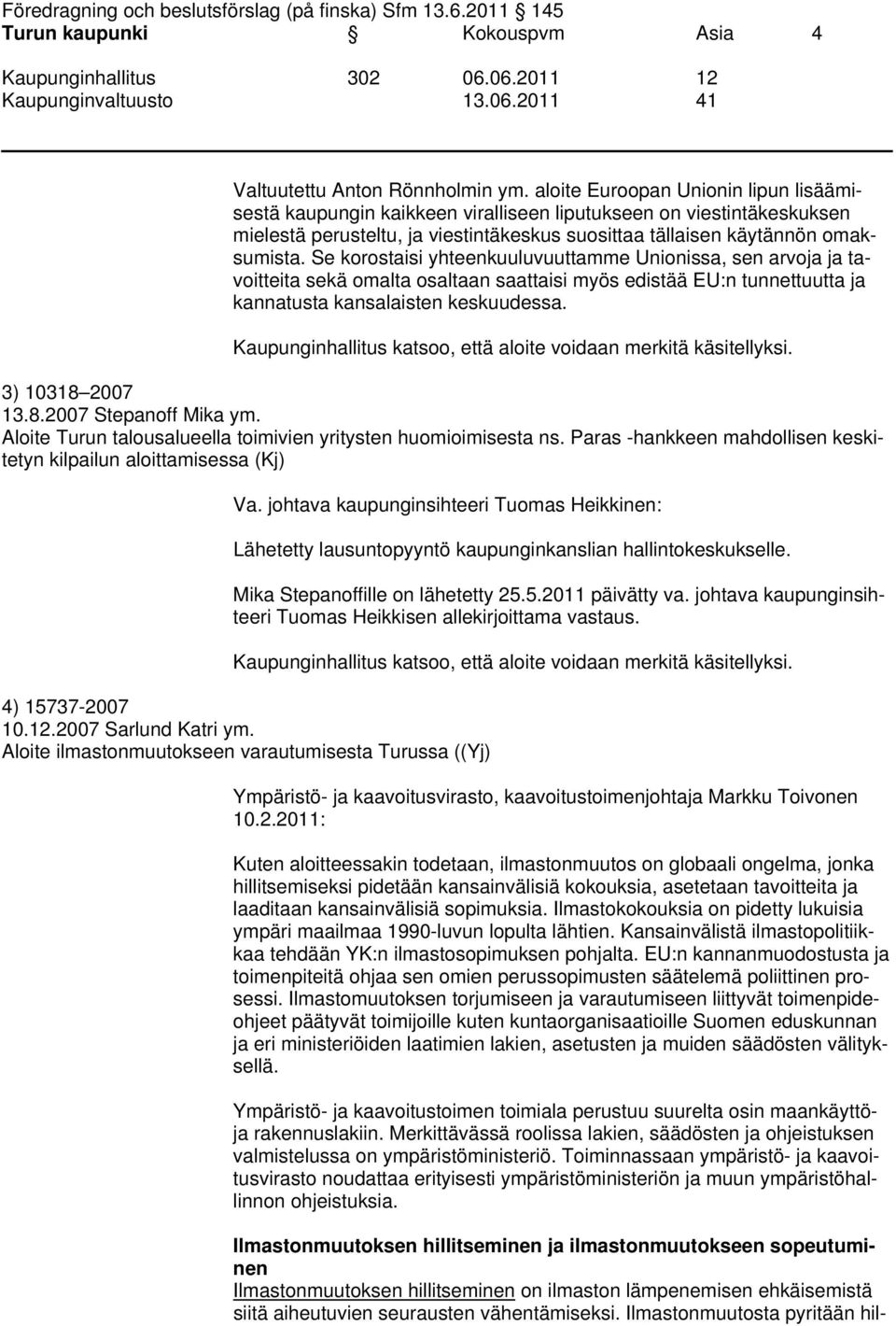 Se korostaisi yhteenkuuluvuuttamme Unionissa, sen arvoja ja tavoitteita sekä omalta osaltaan saattaisi myös edistää EU:n tunnettuutta ja kannatusta kansalaisten keskuudessa. 3) 10318 