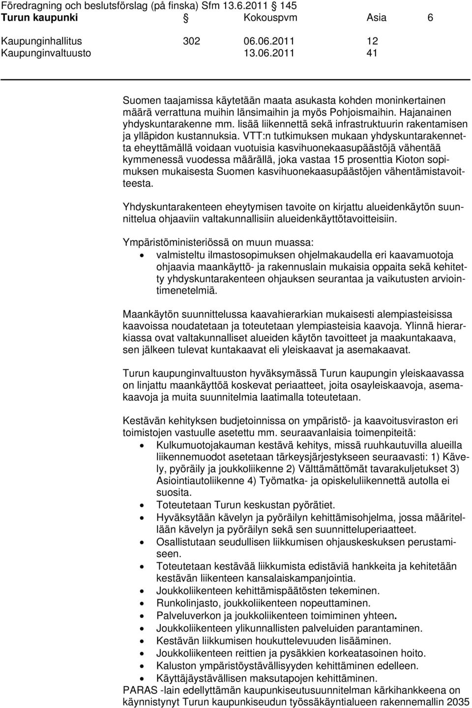 VTT:n tutkimuksen mukaan yhdyskuntarakennetta eheyttämällä voidaan vuotuisia kasvihuonekaasupäästöjä vähentää kymmenessä vuodessa määrällä, joka vastaa 15 prosenttia Kioton sopimuksen mukaisesta