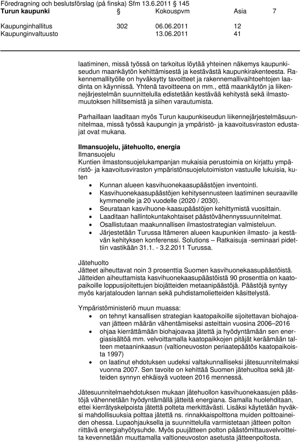 , että maankäytön ja liikennejärjestelmän suunnittelulla edistetään kestävää kehitystä sekä ilmastomuutoksen hillitsemistä ja siihen varautumista.