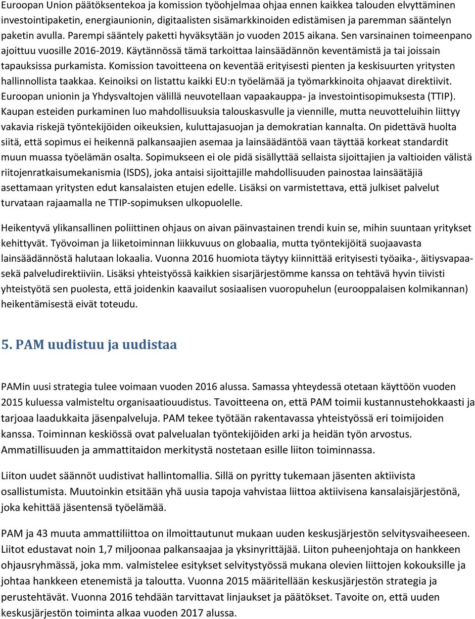 Käytännössä tämä tarkoittaa lainsäädännön keventämistä ja tai joissain tapauksissa purkamista. Komission tavoitteena on keventää erityisesti pienten ja keskisuurten yritysten hallinnollista taakkaa.