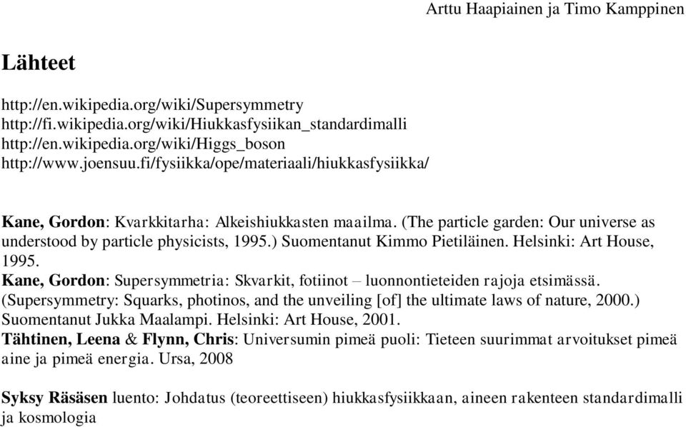 ) Suomentanut Kimmo Pietiläinen. Helsinki: Art House, 1995. Kane, Gordon: Supersymmetria: Skvarkit, fotiinot luonnontieteiden rajoja etsimässä.