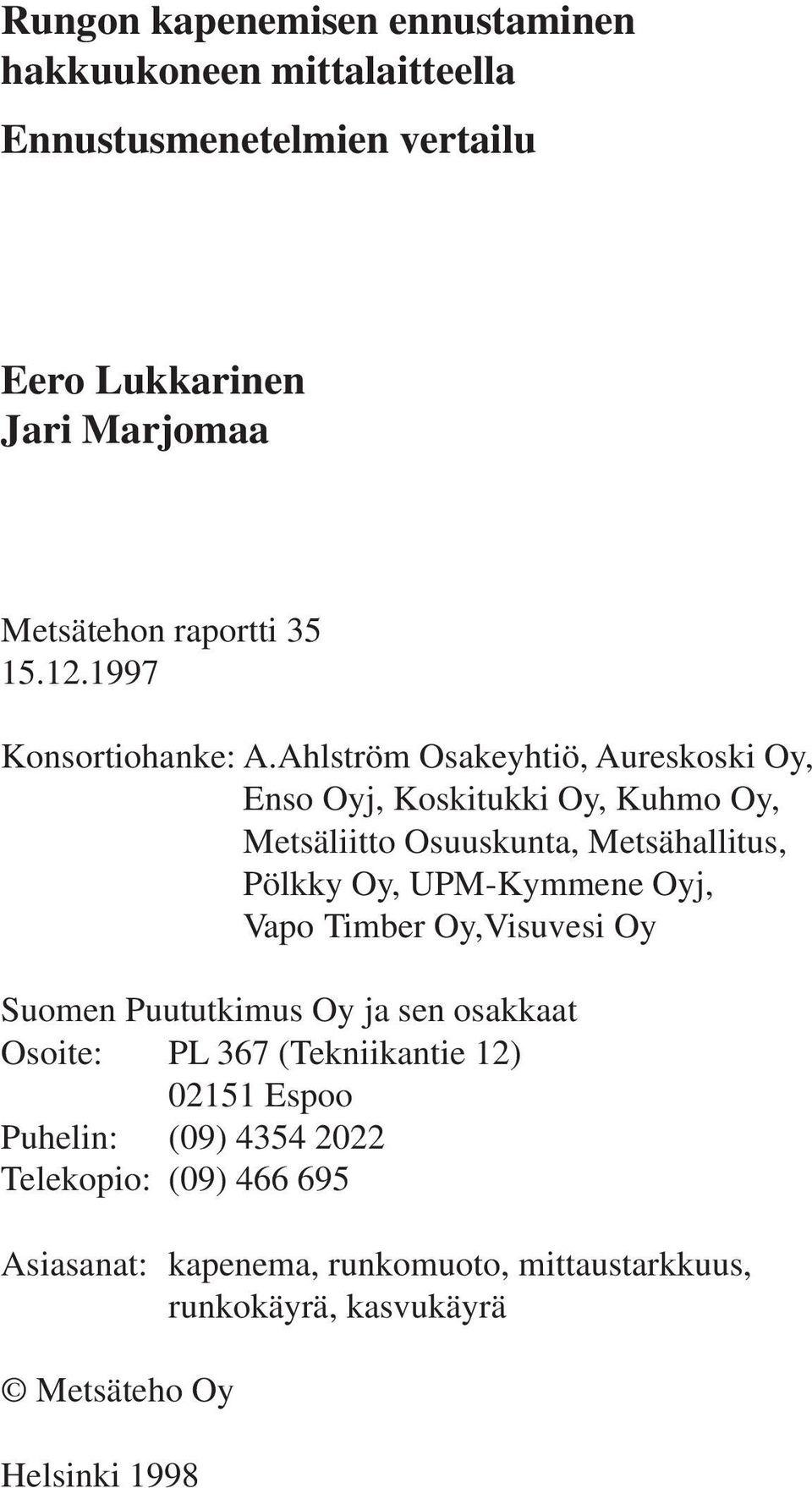 Ahlström Osakeyhtiö, Aureskoski Oy, Enso Oyj, Koskitukki Oy, Kuhmo Oy, Metsäliitto Osuuskunta, Metsähallitus, Pölkky Oy, UPM-Kymmene Oyj,