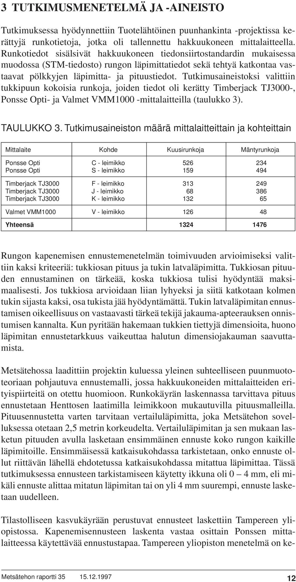 Tutkimusaineistoksi valittiin tukkipuun kokoisia runkoja, joiden tiedot oli kerätty Timberjack TJ3000-, Ponsse Opti- ja Valmet VMM1000 -mittalaitteilla (taulukko 3). TAULUKKO 3.