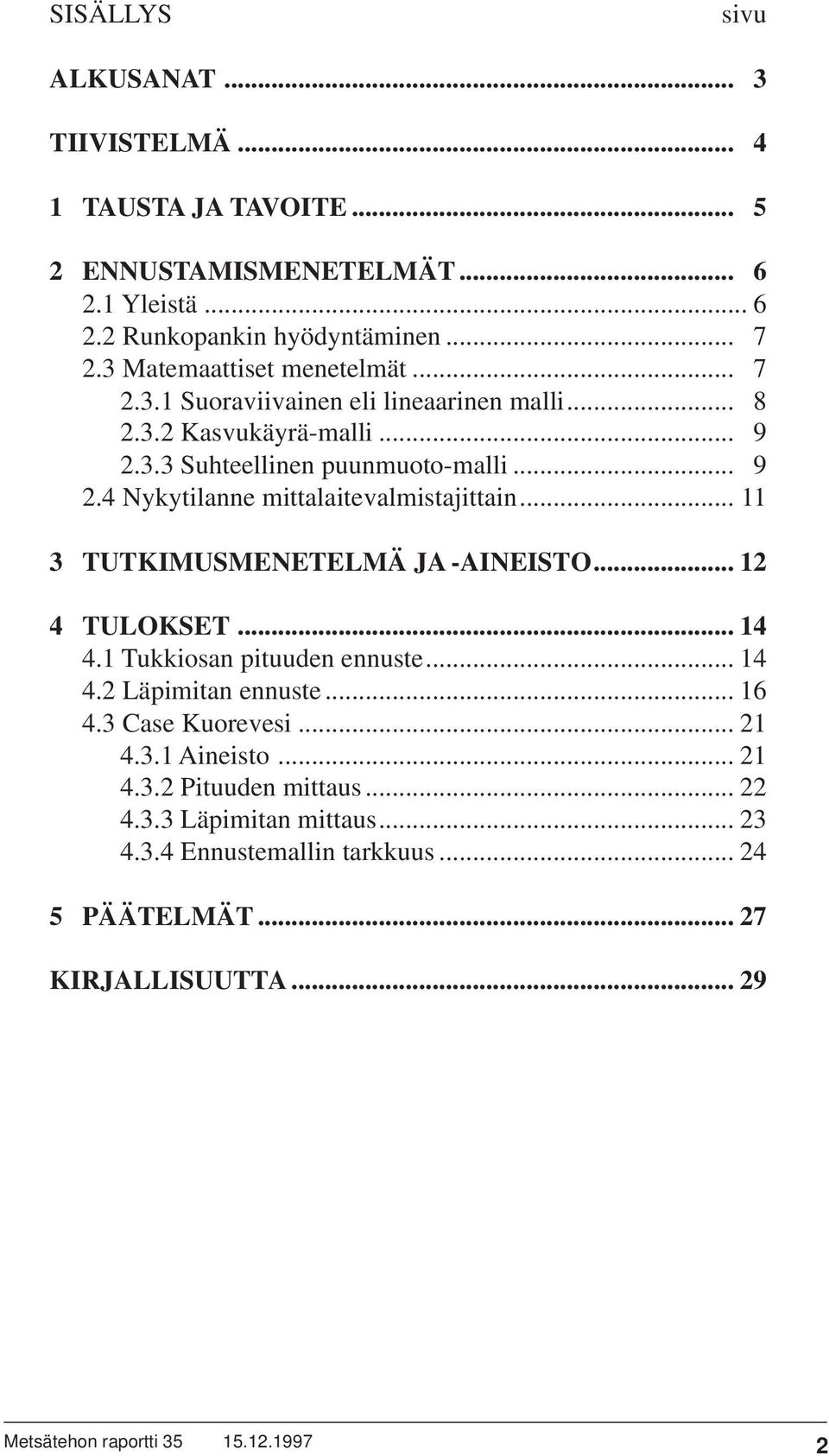.. 11 3 TUTKIMUSMENETELMÄ JA -AINEISTO... 12 4 TULOKSET... 14 4.1 Tukkiosan pituuden ennuste... 14 4.2 Läpimitan ennuste... 16 4.3 Case Kuorevesi... 21 4.3.1 Aineisto.