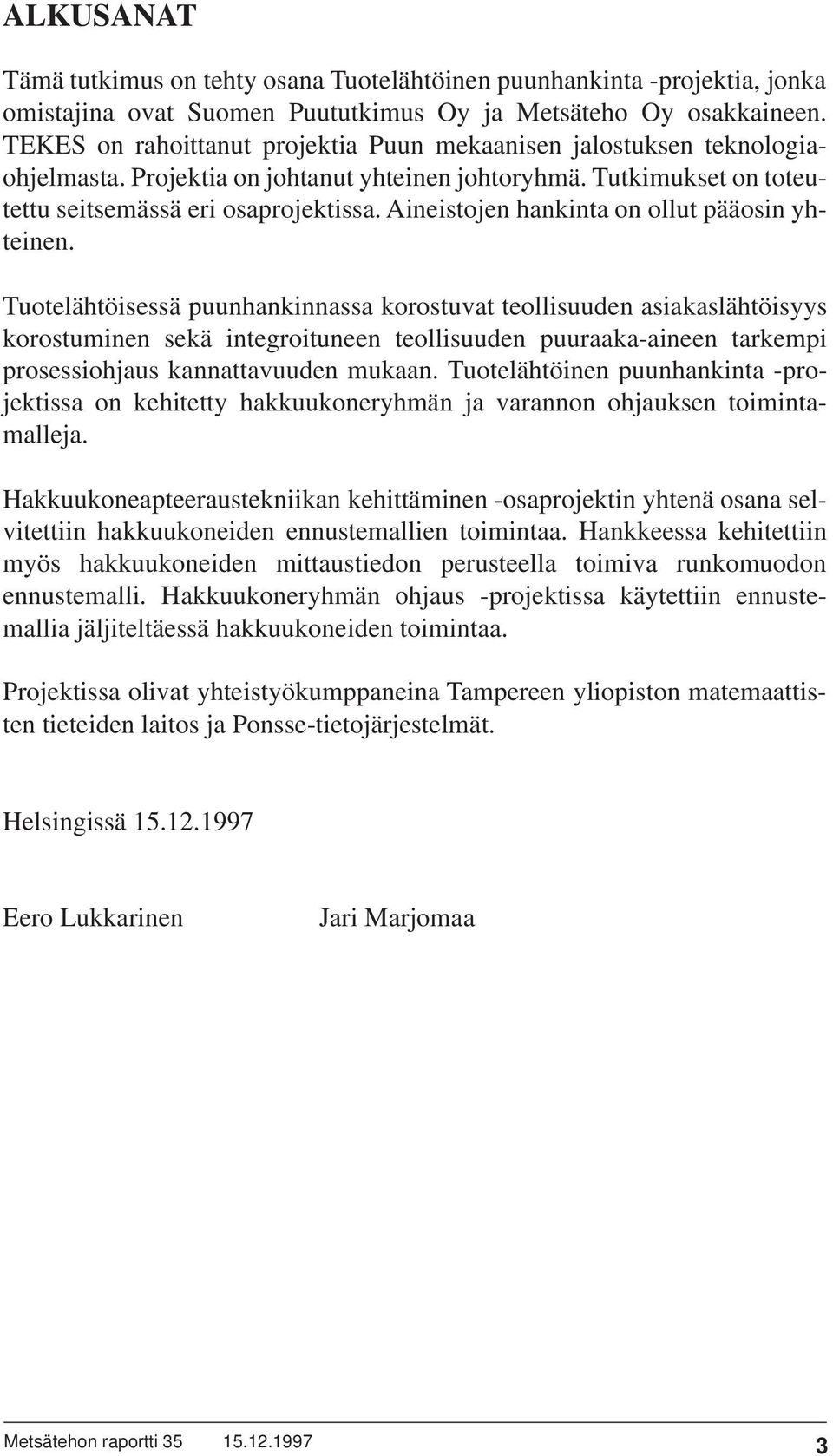 Aineistojen hankinta on ollut pääosin yhteinen.