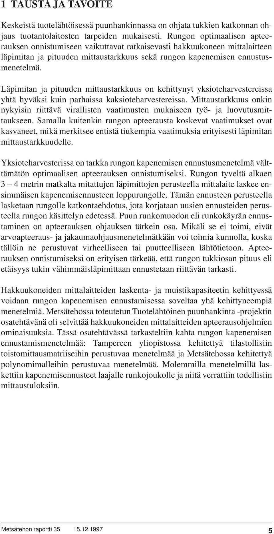 Läpimitan ja pituuden mittaustarkkuus on kehittynyt yksioteharvestereissa yhtä hyväksi kuin parhaissa kaksioteharvestereissa.