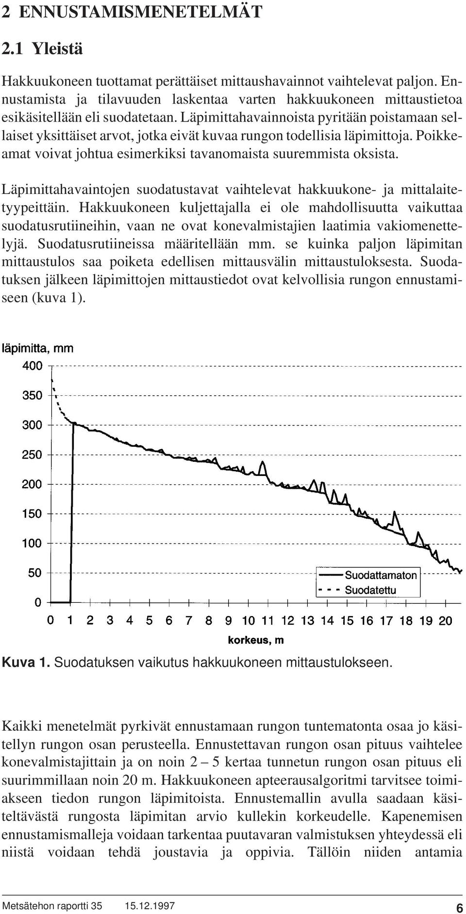 Läpimittahavainnoista pyritään poistamaan sellaiset yksittäiset arvot, jotka eivät kuvaa rungon todellisia läpimittoja. Poikkeamat voivat johtua esimerkiksi tavanomaista suuremmista oksista.