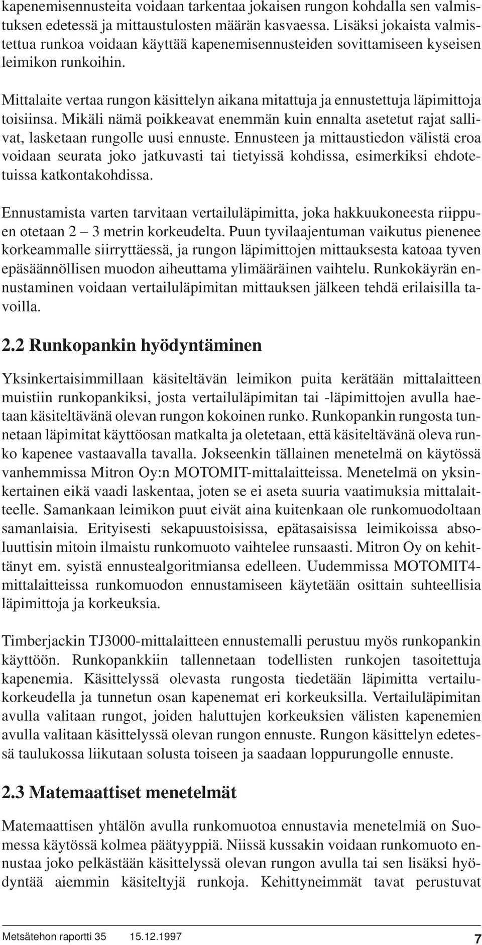 Mittalaite vertaa rungon käsittelyn aikana mitattuja ja ennustettuja läpimittoja toisiinsa. Mikäli nämä poikkeavat enemmän kuin ennalta asetetut rajat sallivat, lasketaan rungolle uusi ennuste.