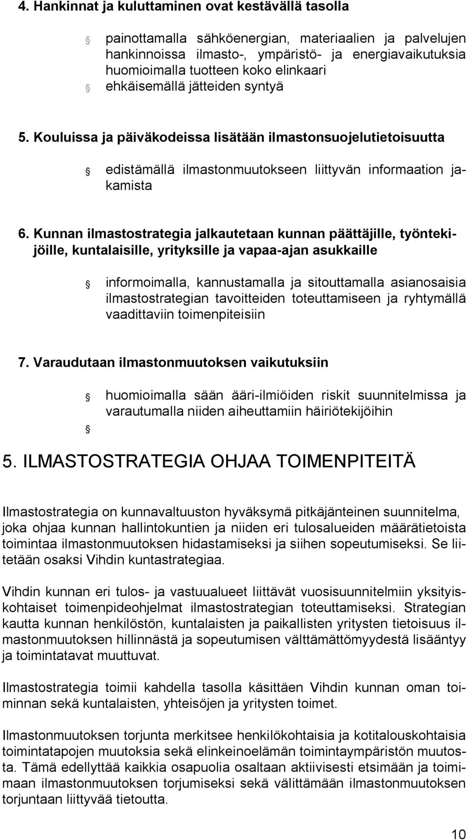 Kunnan ilmastostrategia jalkautetaan kunnan päättäjille, työntekijöille, kuntalaisille, yrityksille ja vapaa-ajan asukkaille informoimalla, kannustamalla ja sitouttamalla asianosaisia