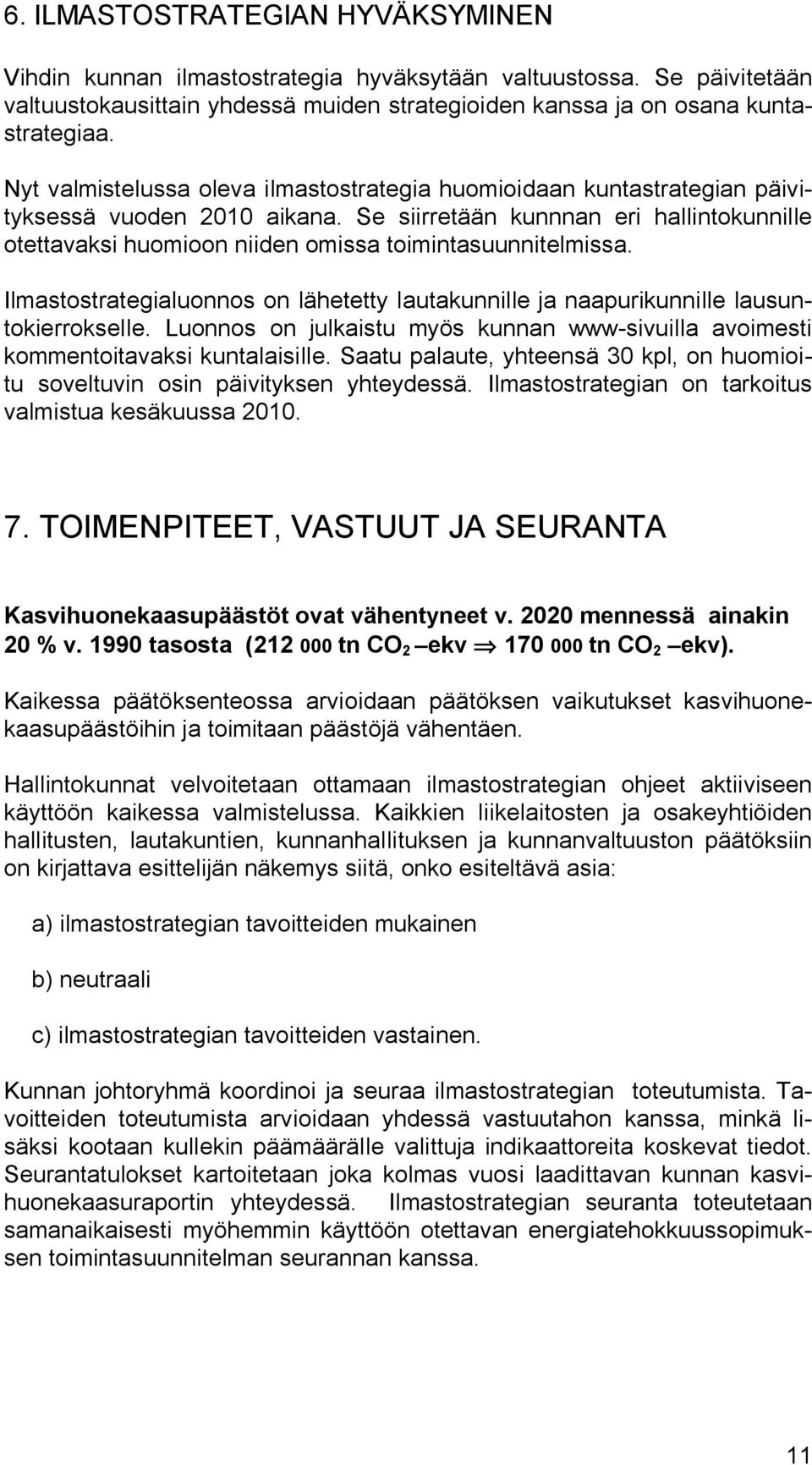 Se siirretään kunnnan eri hallintokunnille otettavaksi huomioon niiden omissa toimintasuunnitelmissa. Ilmastostrategialuonnos on lähetetty lautakunnille ja naapurikunnille lausuntokierrokselle.