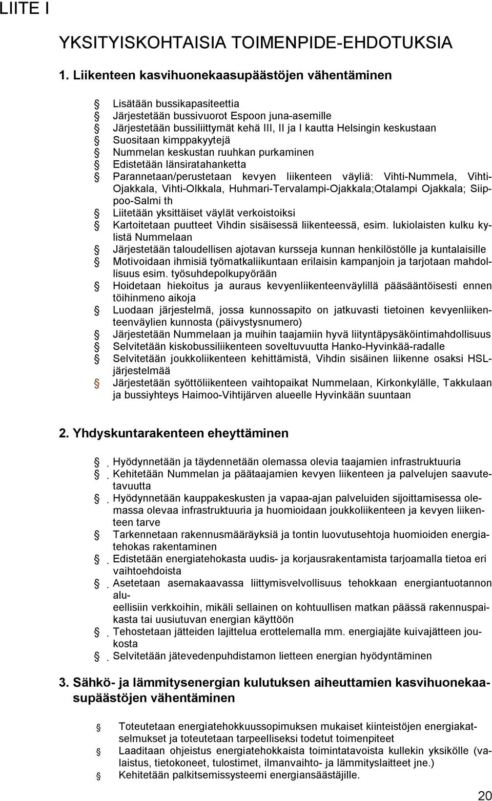 Suositaan kimppakyytejä Nummelan keskustan ruuhkan purkaminen Edistetään länsiratahanketta Parannetaan/perustetaan kevyen liikenteen väyliä: Vihti-Nummela, Vihti- Ojakkala, Vihti-Olkkala,