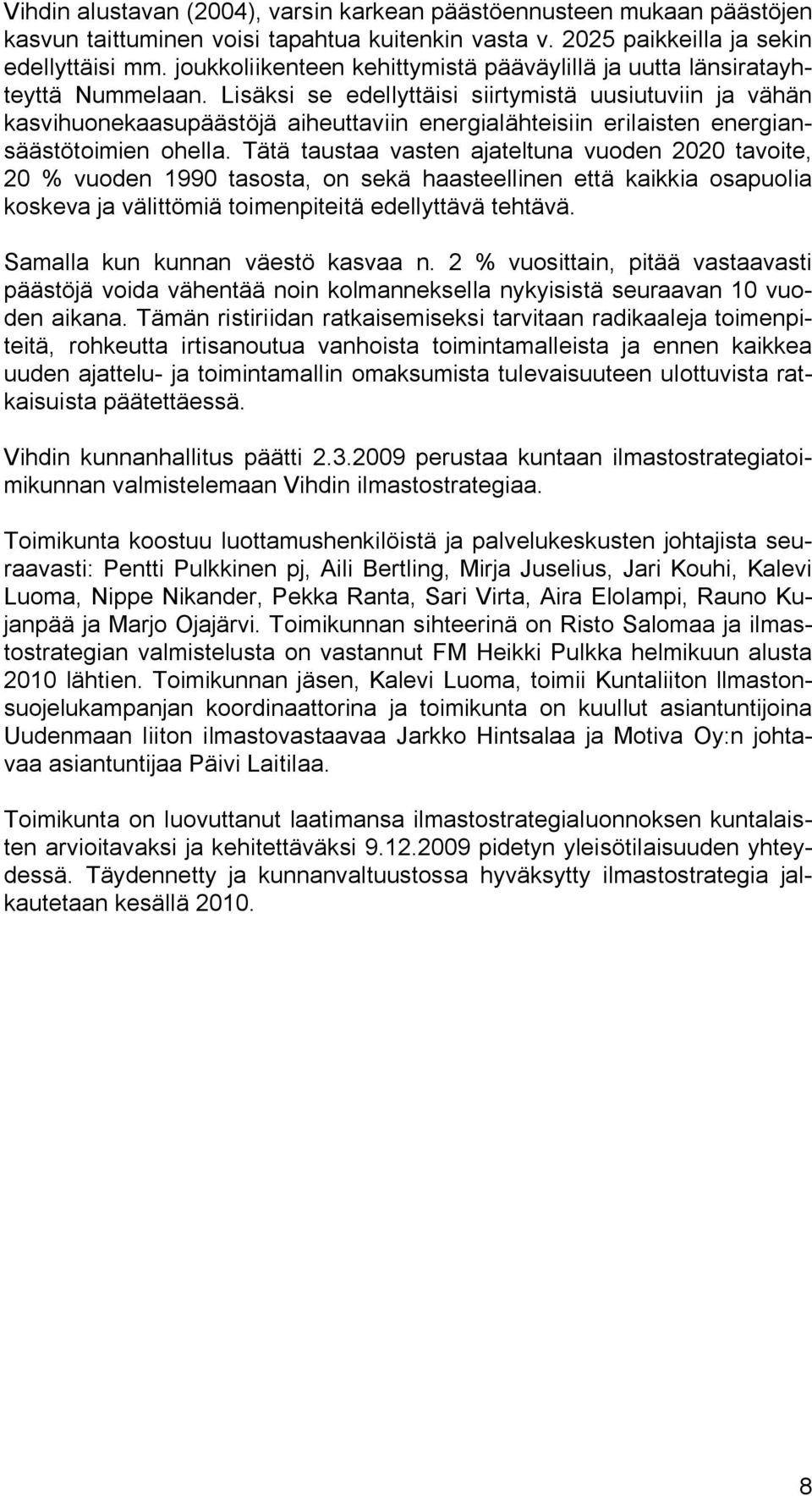 Lisäksi se edellyttäisi siirtymistä uusiutuviin ja vähän kasvihuonekaasupäästöjä aiheuttaviin energialähteisiin erilaisten energiansäästötoimien ohella.