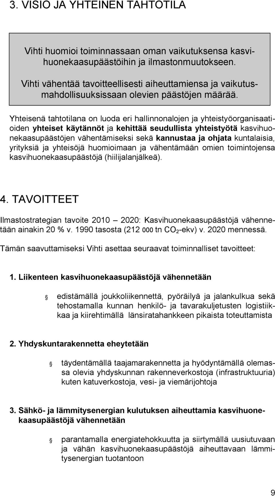 Yhteisenä tahtotilana on luoda eri hallinnonalojen ja yhteistyöorganisaatioiden yhteiset käytännöt ja kehittää seudullista yhteistyötä kasvihuonekaasupäästöjen vähentämiseksi sekä kannustaa ja ohjata