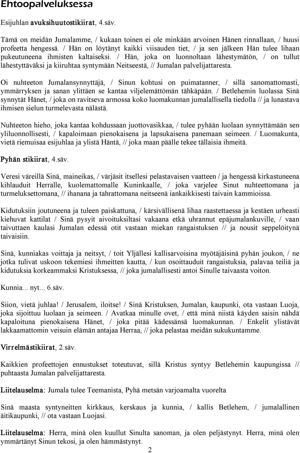 / Hän, joka on luonnoltaan lähestymätön, / on tullut lähestyttäväksi ja kiiruhtaa syntymään Neitseestä, // Jumalan palvelijattaresta.