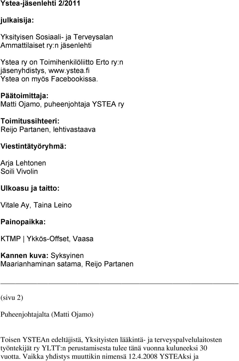 Päätoimittaja: Matti Ojamo, puheenjohtaja YSTEA ry Toimitussihteeri: Reijo Partanen, lehtivastaava Viestintätyöryhmä: Arja Lehtonen Soili Vivolin Ulkoasu ja taitto: Vitale Ay, Taina