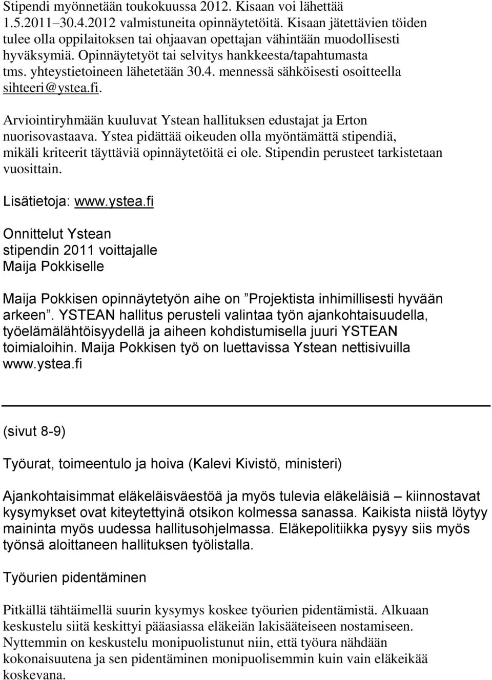 mennessä sähköisesti osoitteella sihteeri@ystea.fi. Arviointiryhmään kuuluvat Ystean hallituksen edustajat ja Erton nuorisovastaava.