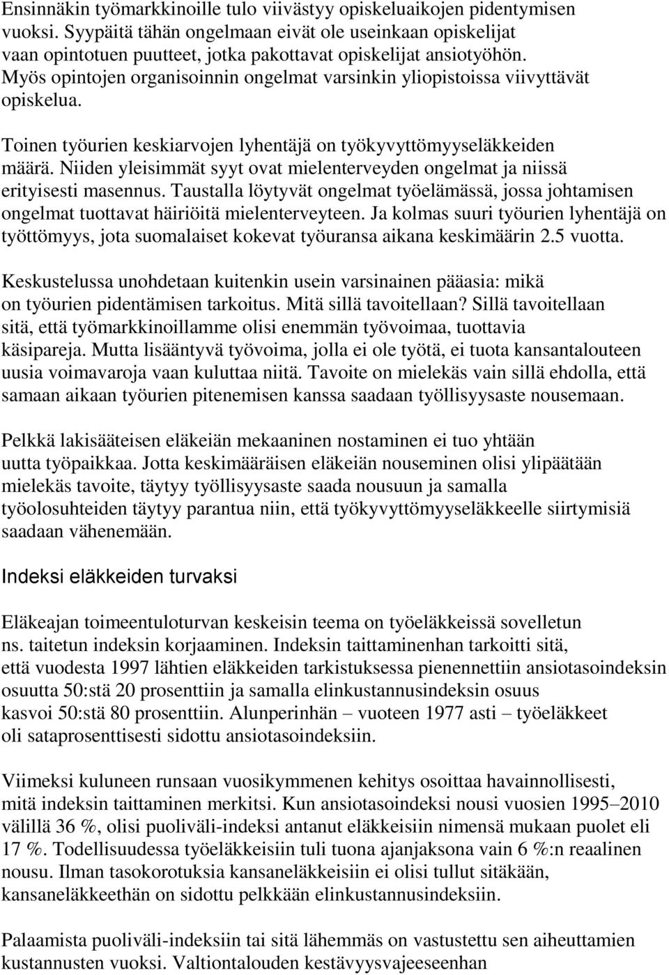 Myös opintojen organisoinnin ongelmat varsinkin yliopistoissa viivyttävät opiskelua. Toinen työurien keskiarvojen lyhentäjä on työkyvyttömyyseläkkeiden määrä.