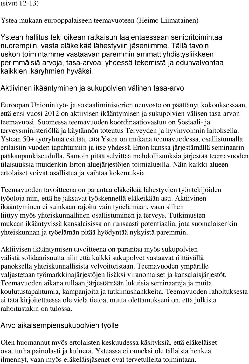 Aktiivinen ikääntyminen ja sukupolvien välinen tasa-arvo Euroopan Unionin työ- ja sosiaaliministerien neuvosto on päättänyt kokouksessaan, että ensi vuosi 2012 on aktiivisen ikääntymisen ja