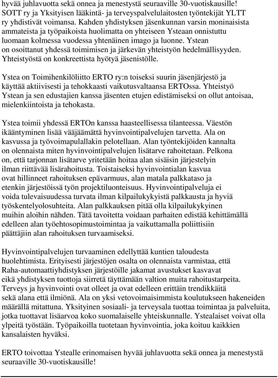 Ystean on osoittanut yhdessä toimimisen ja järkevän yhteistyön hedelmällisyyden. Yhteistyöstä on konkreettista hyötyä jäsenistölle.